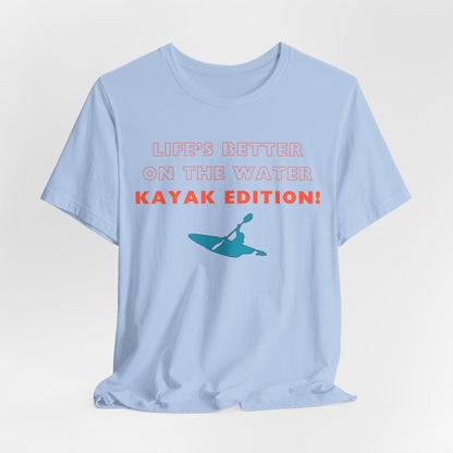 Life's Better On the Water Kayak Edition! T-Shirt