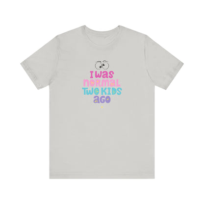 I Was Normal Two Kids Ago T-Shirt