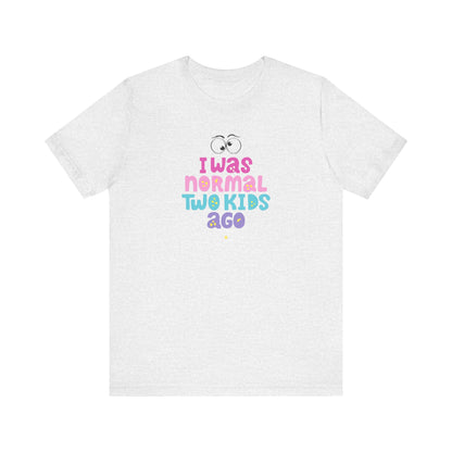 I Was Normal Two Kids Ago T-Shirt