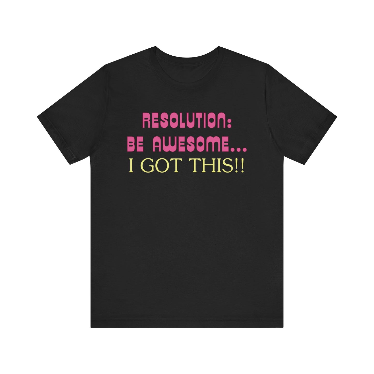 Resolution be Awesome..... I Got This T-Shirt