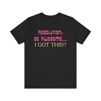 Resolution be Awesome..... I Got This T-Shirt