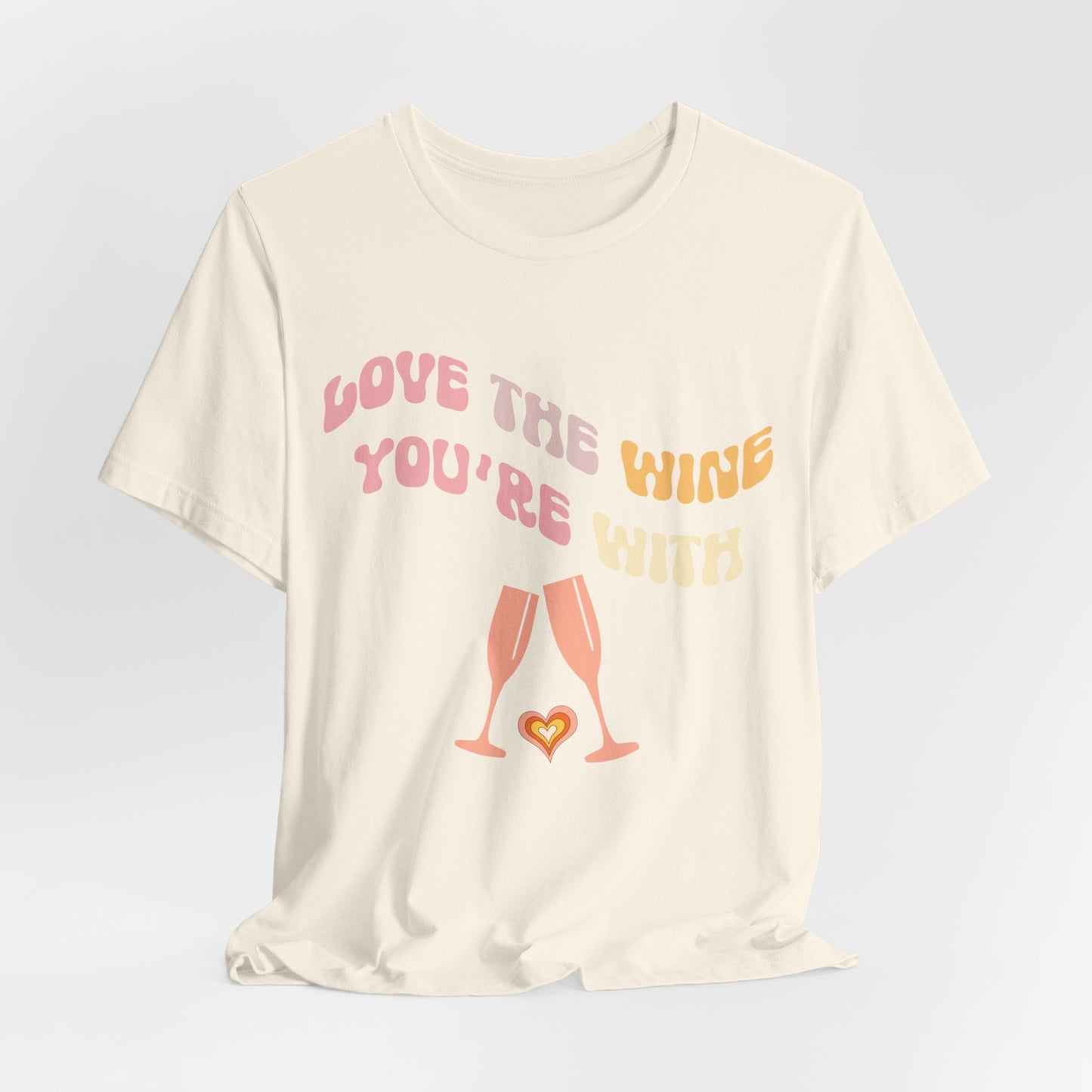 Love The Wine You're With T-Shirt #2