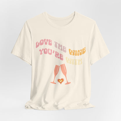 Love The Wine You're With T-Shirt #2