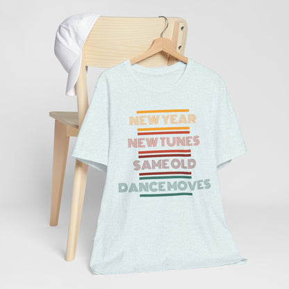 New Year New Tunes Same OId Dance Moves T-Shirt