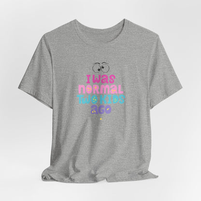 I Was Normal Two Kids Ago T-Shirt