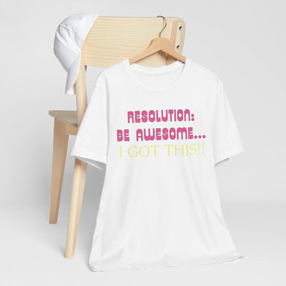 Resolution be Awesome..... I Got This T-Shirt