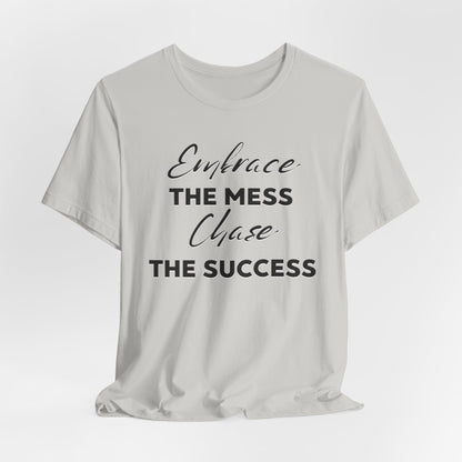 Embrace The Mess Chase The Success T-Shirt