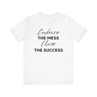 Embrace The Mess Chase The Success T-Shirt