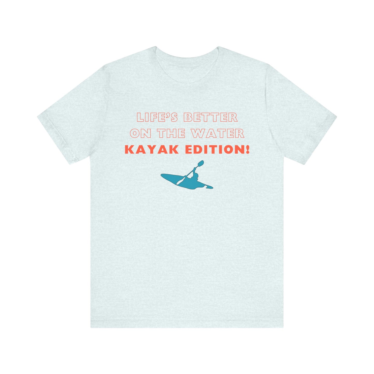 Life's Better On the Water Kayak Edition! T-Shirt