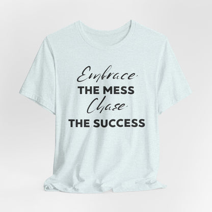 Embrace The Mess Chase The Success T-Shirt